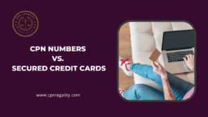 CPN Numbers Vs. Secured Credit Cards